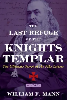 El último refugio de los templarios: El último secreto de las cartas de Pike - The Last Refuge of the Knights Templar: The Ultimate Secret of the Pike Letters