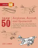 Dibuja 50 aviones, aeronaves y naves espaciales: Cómo dibujar paso a paso aviones de combate de la Segunda Guerra Mundial, reactores modernos, cápsulas espaciales y mucho más... - Draw 50 Airplanes, Aircraft, and Spacecraft: The Step-By-Step Way to Draw World War II Fighter Planes, Modern Jets, Space Capsules, and Much More...