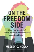 Del lado de la libertad: cómo cinco décadas de activistas juveniles han remezclado la historia de Estados Unidos - On the Freedom Side: How Five Decades of Youth Activists Have Remixed American History