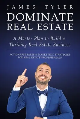 Domina el Sector Inmobiliario: Un Plan Maestro para Construir un Negocio Inmobiliario Próspero con Estrategias Accionables de Ventas y Marketing para Inmobiliarias - Dominate Real Estate: A Master Plan to Build a Thriving Real Estate Business with Actionable Sales and Marketing Strategies for Real Estate