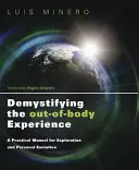 Desmitificar la experiencia extracorpórea: Manual práctico para la exploración y la evolución personal - Demystifying the Out-Of-Body Experience: A Practical Manual for Exploration and Personal Evolution