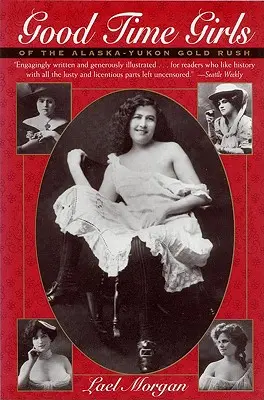 Good Time Girls of the Alaska-Yukon Gold Rush: Historia secreta del Lejano Norte - Good Time Girls of the Alaska-Yukon Gold Rush: Secret History of the Far North