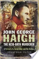 John George Haigh, el asesino del baño de ácido: Retrato de un asesino en serie y sus víctimas - John George Haigh, the Acid-Bath Murderer: A Portrait of a Serial Killer and His Victims