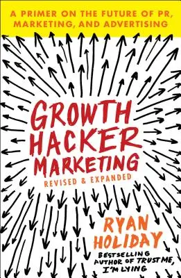 Growth Hacker Marketing: Un manual sobre el futuro de la prensa, el marketing y la publicidad - Growth Hacker Marketing: A Primer on the Future of Pr, Marketing, and Advertising