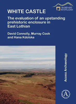 White Castle: La evaluación de un recinto prehistórico en East Lothian - White Castle: The Evaluation of an Upstanding Prehistoric Enclosure in East Lothian