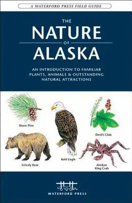 La naturaleza de Alaska: Una introducción a las plantas, animales y atractivos naturales más conocidos - The Nature of Alaska: An Introduction to Familiar Plants, Animals & Outstanding Natural Attractions