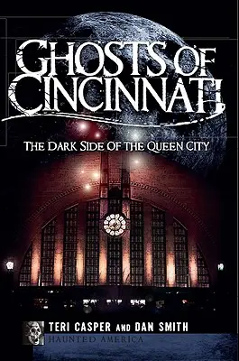 Los fantasmas de Cincinnati: El lado oscuro de la Ciudad Reina - Ghosts of Cincinnati: The Dark Side of the Queen City