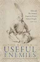 Enemigos útiles: el Islam y el Imperio Otomano en el pensamiento político occidental, 1450-1750 - Useful Enemies: Islam and the Ottoman Empire in Western Political Thought, 1450-1750