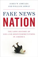 La nación de las noticias falsas: La larga historia de mentiras e interpretaciones erróneas en Estados Unidos - Fake News Nation: The Long History of Lies and Misinterpretations in America