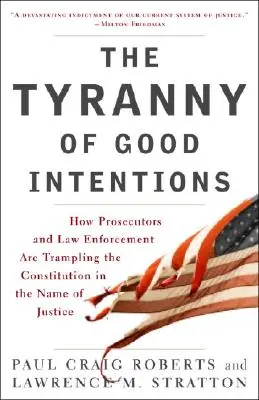 La tiranía de las buenas intenciones: Cómo los fiscales y las fuerzas del orden pisotean la Constitución en nombre de la justicia - The Tyranny of Good Intentions: How Prosecutors and Law Enforcement Are Trampling the Constitution in the Name of Justice