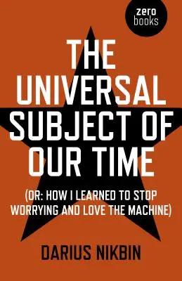 El tema universal de nuestro tiempo: O cómo aprendí a dejar de preocuparme y a amar la máquina - The Universal Subject of Our Time: Or How I Learned to Stop Worrying and Love the Machine