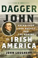 Dagger John: El arzobispo John Hughes y la formación de la América irlandesa - Dagger John: Archbishop John Hughes and the Making of Irish America