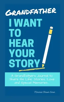 Abuelo, quiero oír tu historia: Un Diario Del Abuelo Para Compartir Su Vida, Historias, Amor Y Recuerdos Especiales - Grandfather, I Want To Hear Your Story: A Grandfathers Journal To Share His Life, Stories, Love And Special Memories