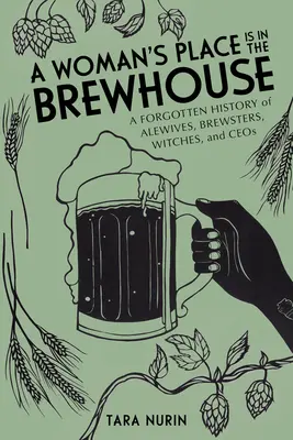 El lugar de la mujer está en la cervecería: Una historia olvidada de cerveceras, cerveceras, brujas y ceos - A Woman's Place Is in the Brewhouse: A Forgotten History of Alewives, Brewsters, Witches, and Ceos