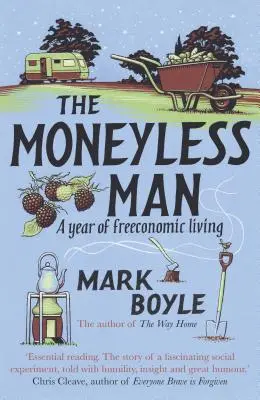 El hombre sin dinero (reedición): Un año de vida económica libre - The Moneyless Man (Re-Issue): A Year of Freeconomic Living