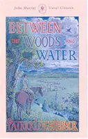 Entre el bosque y el agua - A pie hasta Constantinopla desde el Gancho de Holanda: Del Danubio Medio a las Puertas de Hierro - Between the Woods and the Water - On Foot to Constantinople from the Hook of Holland: The Middle Danube to the Iron Gates