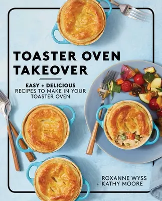 Toaster Oven Takeover: Recetas fáciles y deliciosas para hacer en tu horno tostador - Toaster Oven Takeover: Easy and Delicious Recipes to Make in Your Toaster Oven