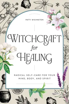 Brujería para sanar: Autocuidado radical para tu mente, cuerpo y espíritu - Witchcraft for Healing: Radical Self-Care for Your Mind, Body, and Spirit