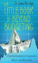 Little Book of Beyond Budgeting - Un nuevo sistema operativo para las organizaciones: Qué es y por qué funciona - Little Book of Beyond Budgeting - A New Operating System for Organisations: What it is and Why it Works