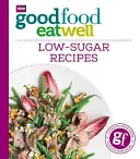 Good Food Eat Well: Recetas bajas en azúcar - Good Food Eat Well: Low-Sugar Recipes