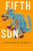 El Quinto Sol: Una nueva historia de los aztecas - Fifth Sun: A New History of the Aztecs