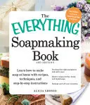 The Everything Soapmaking Book: Aprenda a hacer jabón en casa con recetas, técnicas e instrucciones paso a paso - Adquiera el equipo adecuado - The Everything Soapmaking Book: Learn How to Make Soap at Home with Recipes, Techniques, and Step-By-Step Instructions - Purchase the Right Equipment