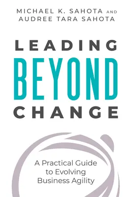 Liderar más allá del cambio: Guía práctica para la evolución de la agilidad empresarial - Leading Beyond Change: A Practical Guide to Evolving Business Agility