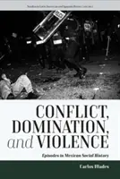 Conflicto, dominación y violencia: Episodios de la historia social mexicana - Conflict, Domination, and Violence: Episodes in Mexican Social History