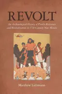 Revuelta: Historia arqueológica de la resistencia y revitalización del pueblo en el Nuevo México del siglo XVII - Revolt: An Archaeological History of Pueblo Resistance and Revitalization in 17th Century New Mexico