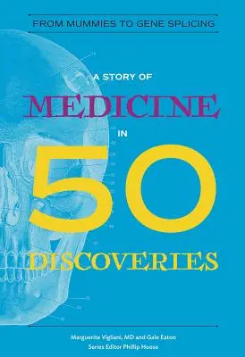 La historia de la medicina en 50 descubrimientos: De las momias al empalme genético - A Story of Medicine in 50 Discoveries: From Mummies to Gene Splicing