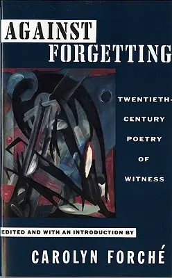 Contra el olvido: Poesía testimonial del siglo XX - Against Forgetting: Twentieth-Century Poetry of Witness