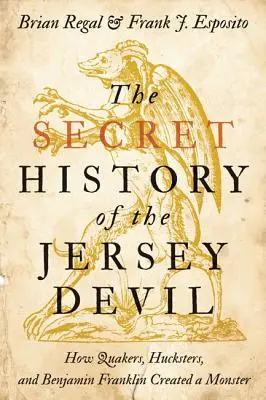 La historia secreta del demonio de Jersey: cómo cuáqueros, mercachifles y Benjamin Franklin crearon un monstruo - The Secret History of the Jersey Devil: How Quakers, Hucksters, and Benjamin Franklin Created a Monster
