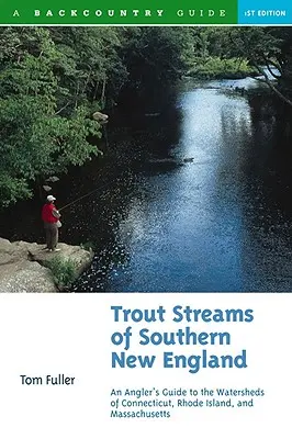 Arroyos trucheros del sur de Nueva Inglaterra: Guía del pescador para las cuencas hidrográficas de Massachusetts, Connecticut y Rhode Island - Trout Streams of Southern New England: An Angler's Guide to the Watersheds of Massachusetts, Connecticut, and Rhode Island