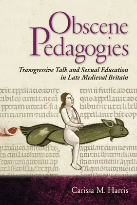 Pedagogías obscenas: Charlas transgresoras y educación sexual en la Gran Bretaña medieval tardía - Obscene Pedagogies: Transgressive Talk and Sexual Education in Late Medieval Britain