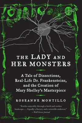 La dama y sus monstruos: Una historia de disecciones, Frankensteins de la vida real y la creación de la obra maestra de Mary Shelley - The Lady and Her Monsters: A Tale of Dissections, Real-Life Dr. Frankensteins, and the Creation of Mary Shelley's Masterpiece