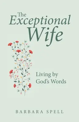 La esposa excepcional: vivir según las palabras de Dios - The Exceptional Wife: Living by God's Words