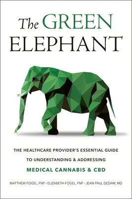 El elefante verde: The Healthcare Provider's Essential Guide to Understanding and Addressing Medical Cannabis and CBD (El elefante verde: guía esencial del profesional sanitario para entender y tratar el cannabis medicinal y el CBD) - The Green Elephant: The Healthcare Provider's Essential Guide to Understanding and Addressing Medical Cannabis and CBD