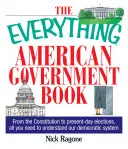 The Everything American Government Book: Desde la Constitución hasta las elecciones actuales, todo lo que necesita para entender nuestro sistema democrático - The Everything American Government Book: From the Constitution to Present-Day Elections, All You Need to Understand Our Democratic System