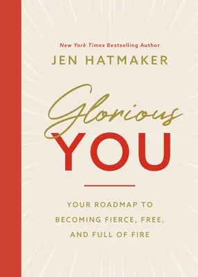 Glorious You: Tu Mapa de Ruta para Ser Feroz, Libre y Lleno de Fuego - Glorious You: Your Road Map to Becoming Fierce, Free, and Full of Fire