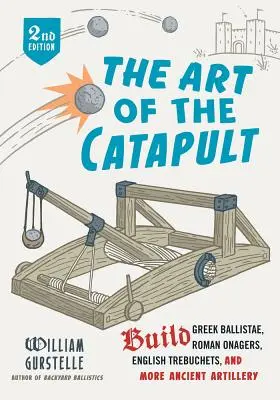 El arte de la catapulta: Construye ballestas griegas, onagros romanos, trebuchets ingleses y más artillería antigua - The Art of the Catapult: Build Greek Ballistae, Roman Onagers, English Trebuchets, and More Ancient Artillery