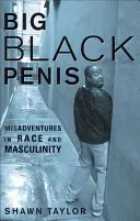 El gran pene negro: Desventuras raciales y masculinas - Big Black Penis: Misadventures in Race and Masculinity