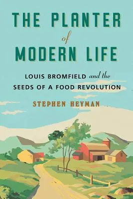 El sembrador de la vida moderna: Louis Bromfield y las semillas de una revolución alimentaria - The Planter of Modern Life: Louis Bromfield and the Seeds of a Food Revolution