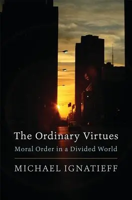 Las virtudes ordinarias: orden moral en un mundo dividido - The Ordinary Virtues: Moral Order in a Divided World