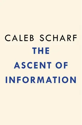 El ascenso de la información: Libros, bits, genes, máquinas y el interminable algoritmo de la vida - The Ascent of Information: Books, Bits, Genes, Machines, and Life's Unending Algorithm