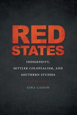 Estados rojos: Indigeneity, Settler Colonialism, and Southern Studies (Indigenismo, colonialismo de colonos y estudios sureños) - Red States: Indigeneity, Settler Colonialism, and Southern Studies