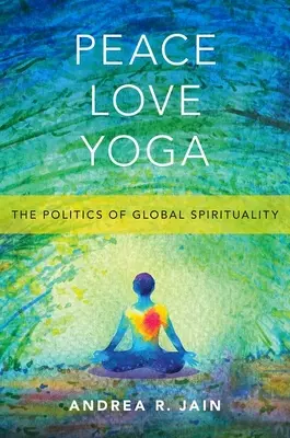 Peace Love Yoga: La política de la espiritualidad global - Peace Love Yoga: The Politics of Global Spirituality