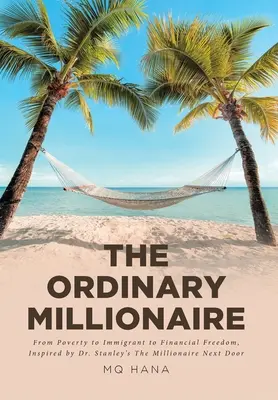 El millonario corriente: De la pobreza al inmigrante y a la libertad financiera, inspirado en El millonario de al lado del Dr. Stanley - The Ordinary Millionaire: From Poverty to Immigrant to Financial Freedom, Inspired by Dr. Stanley's The Millionaire Next Door