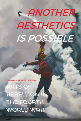 Otra estética es posible: El arte de la rebelión en la Cuarta Guerra Mundial - Another Aesthetics Is Possible: Arts of Rebellion in the Fourth World War