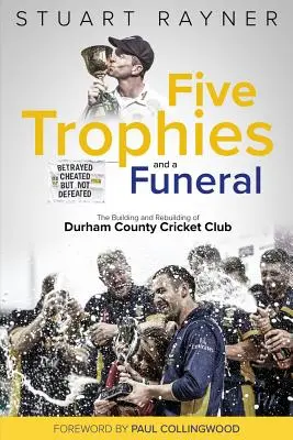 Cinco trofeos y un funeral: El ascenso y la caída del Durham County Cricket Club - Five Trophies and a Funeral: The Rise and Fall of Durham County Cricket Club