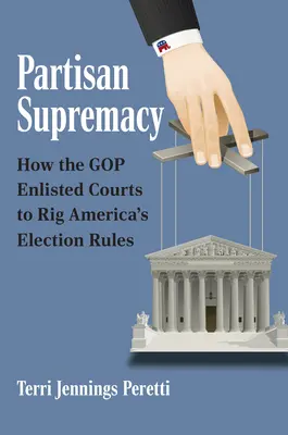 Supremacía partidista: Cómo el Partido Republicano recurrió a los tribunales para amañar las normas electorales de Estados Unidos - Partisan Supremacy: How the GOP Enlisted Courts to Rig America's Election Rules